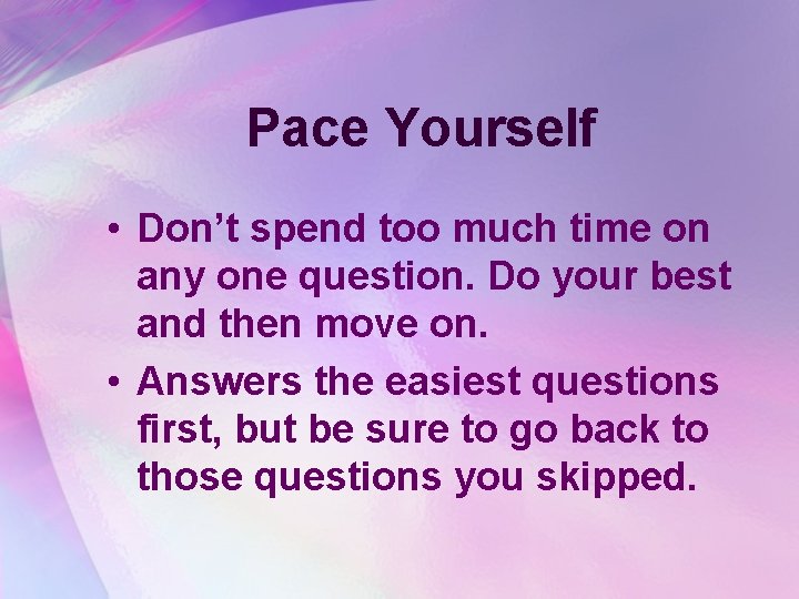 Pace Yourself • Don’t spend too much time on any one question. Do your