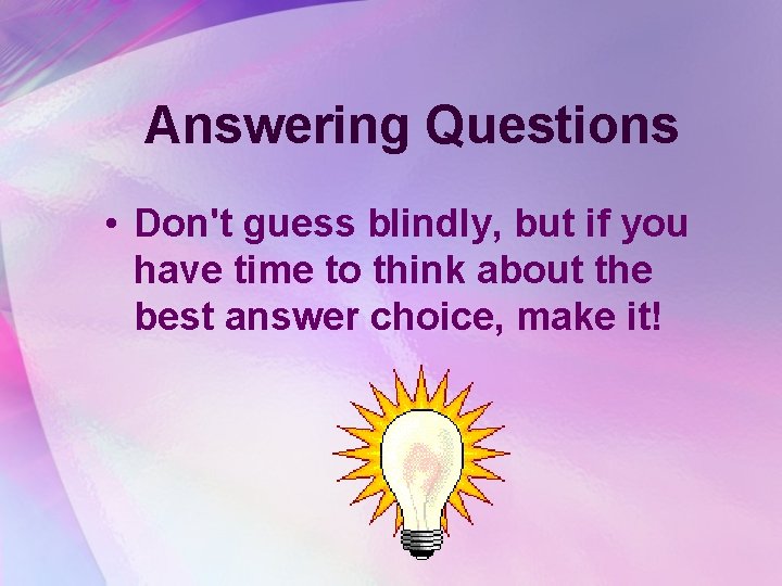 Answering Questions • Don't guess blindly, but if you have time to think about