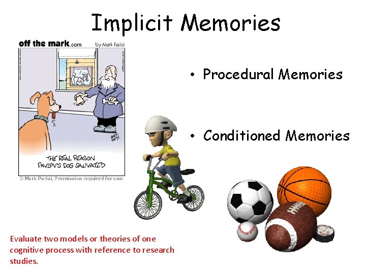 Implicit Memories • Procedural Memories • Conditioned Memories Evaluate two models or theories of