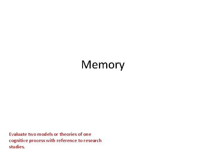 Memory Evaluate two models or theories of one cognitive process with reference to research