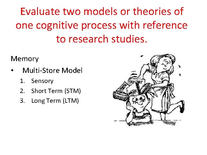 Evaluate two models or theories of one cognitive process with reference to research studies.