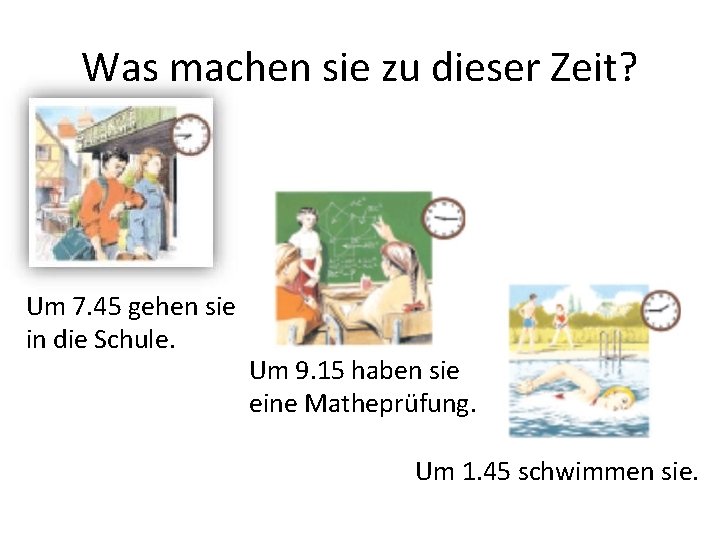 Was machen sie zu dieser Zeit? Um 7. 45 gehen sie in die Schule.