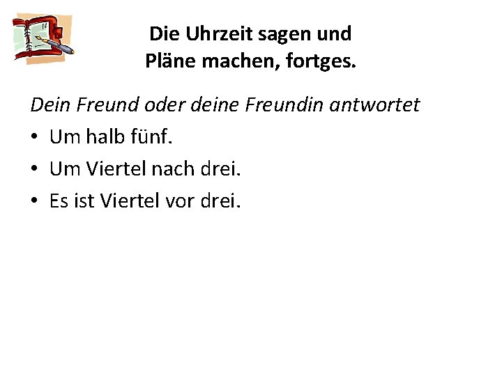 Die Uhrzeit sagen und Pläne machen, fortges. Dein Freund oder deine Freundin antwortet •