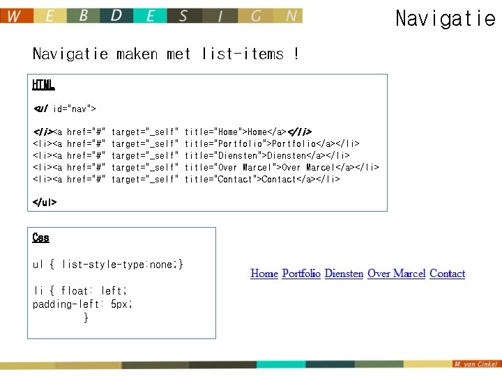 Navigatie maken met list-items ! HTML <ul id="nav"> <li><a href="#" target="_self" title="Home">Home</a></li> <li><a href="#"