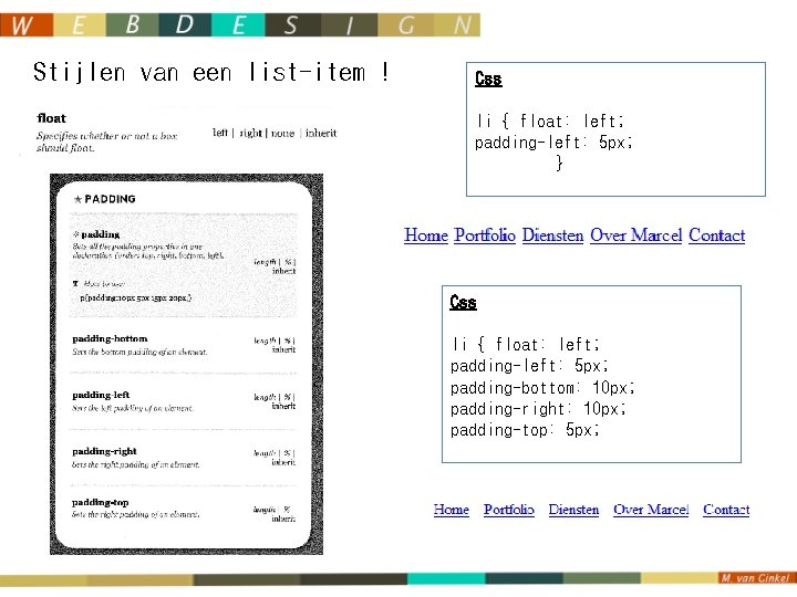 Stijlen van een list-item ! Css li { float: left; padding-left: 5 px; }