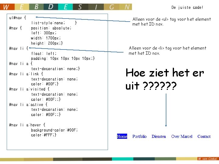 De juiste code! ul#nav { list-style: none; } position: absolute; left: 300 px; width: