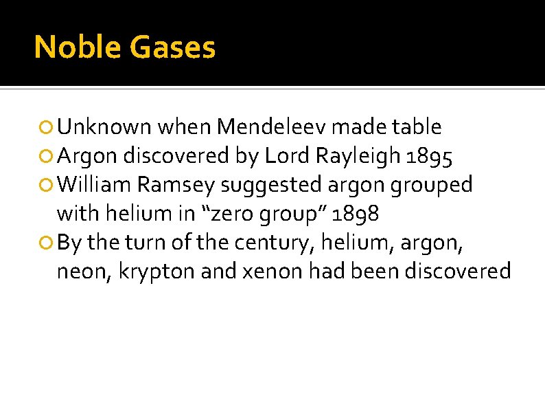 Noble Gases Unknown when Mendeleev made table Argon discovered by Lord Rayleigh 1895 William