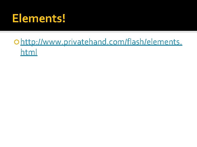 Elements! http: //www. privatehand. com/flash/elements. html 