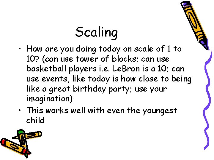 Scaling • How are you doing today on scale of 1 to 10? (can