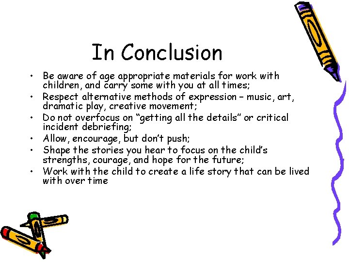 In Conclusion • Be aware of age appropriate materials for work with children, and