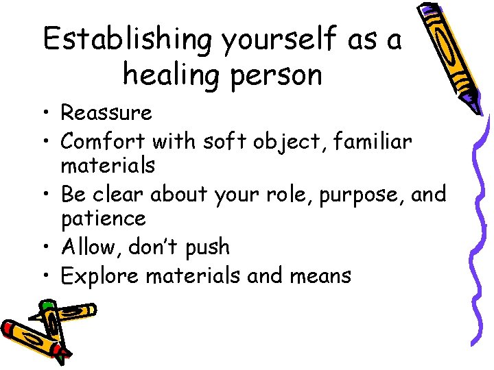 Establishing yourself as a healing person • Reassure • Comfort with soft object, familiar