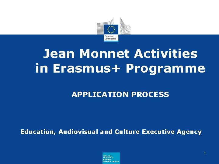 Jean Monnet Activities in Erasmus+ Programme APPLICATION PROCESS Education, Audiovisual and Culture Executive Agency
