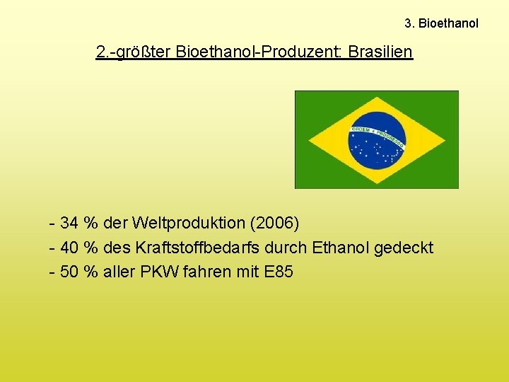 3. Bioethanol 2. -größter Bioethanol-Produzent: Brasilien - 34 % der Weltproduktion (2006) - 40