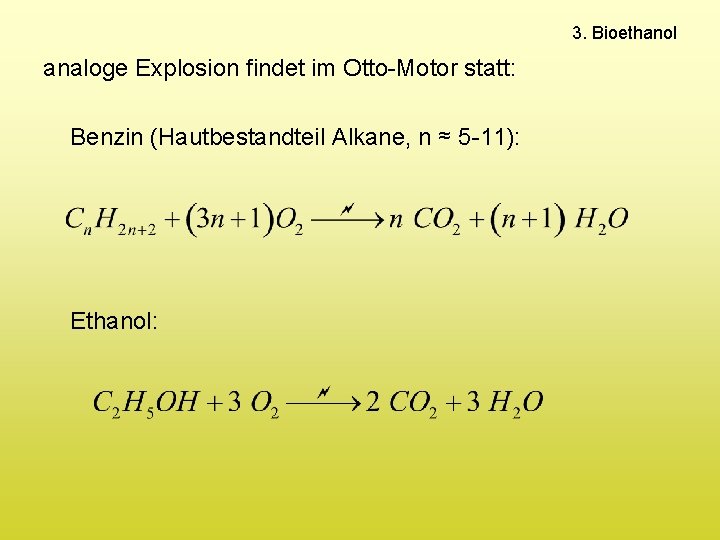 3. Bioethanol analoge Explosion findet im Otto-Motor statt: Benzin (Hautbestandteil Alkane, n ≈ 5
