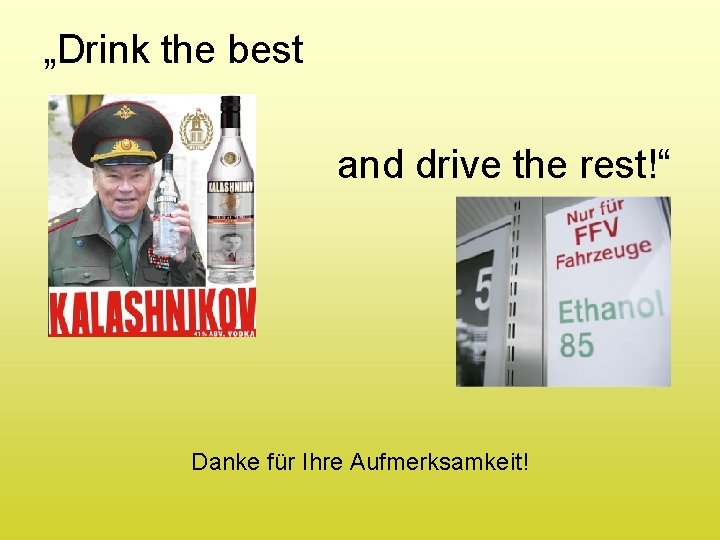 „Drink the best and drive the rest!“ Danke für Ihre Aufmerksamkeit! 