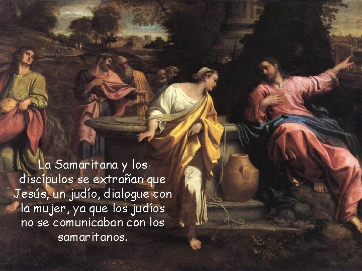 La Samaritana y los discípulos se extrañan que Jesús, un judío, dialogue con la