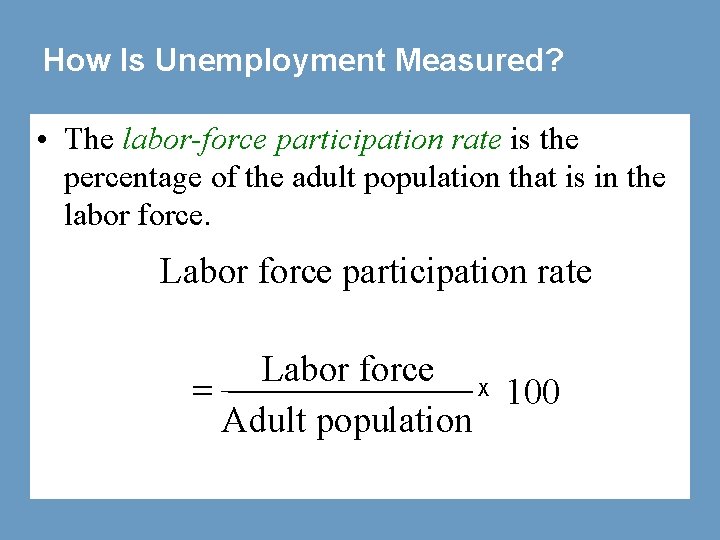 How Is Unemployment Measured? • The labor-force participation rate is the percentage of the