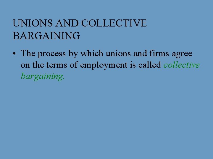 UNIONS AND COLLECTIVE BARGAINING • The process by which unions and firms agree on