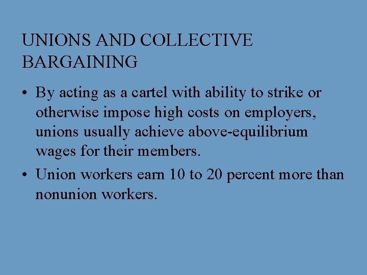 UNIONS AND COLLECTIVE BARGAINING • By acting as a cartel with ability to strike