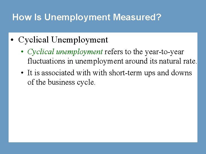 How Is Unemployment Measured? • Cyclical Unemployment • Cyclical unemployment refers to the year-to-year
