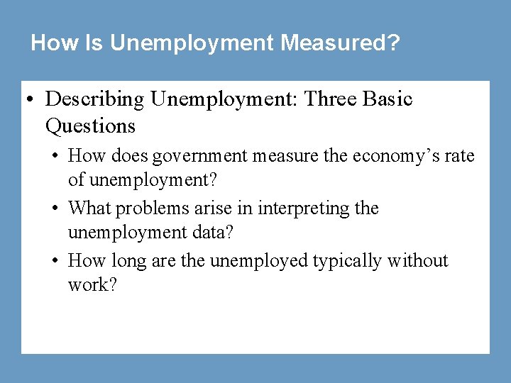 How Is Unemployment Measured? • Describing Unemployment: Three Basic Questions • How does government