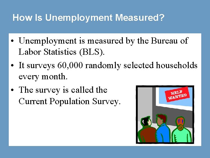 How Is Unemployment Measured? • Unemployment is measured by the Bureau of Labor Statistics