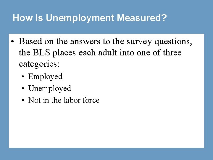 How Is Unemployment Measured? • Based on the answers to the survey questions, the
