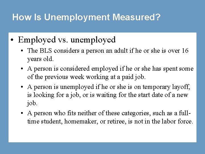 How Is Unemployment Measured? • Employed vs. unemployed • The BLS considers a person