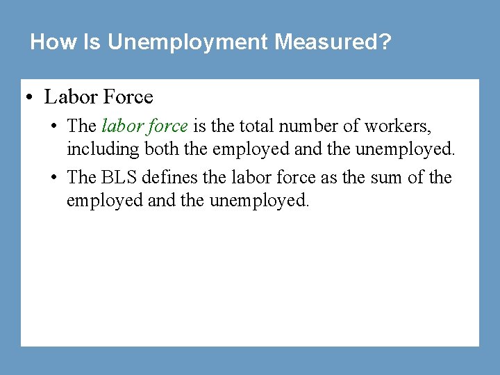 How Is Unemployment Measured? • Labor Force • The labor force is the total