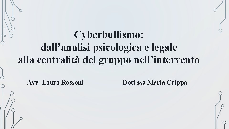 Cyberbullismo: dall’analisi psicologica e legale alla centralità del gruppo nell’intervento Avv. Laura Rossoni Dott.