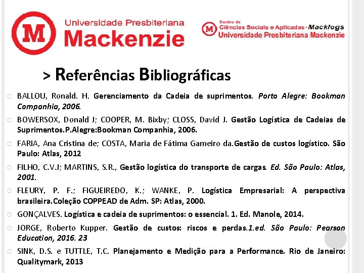 > Referências Bibliográficas BALLOU, Ronald. H. Gerenciamento da Cadeia de suprimentos. Porto Alegre: Bookman