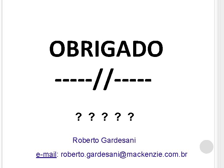 OBRIGADO -----//----? ? ? Roberto Gardesani e-mail: roberto. gardesani@mackenzie. com. br 