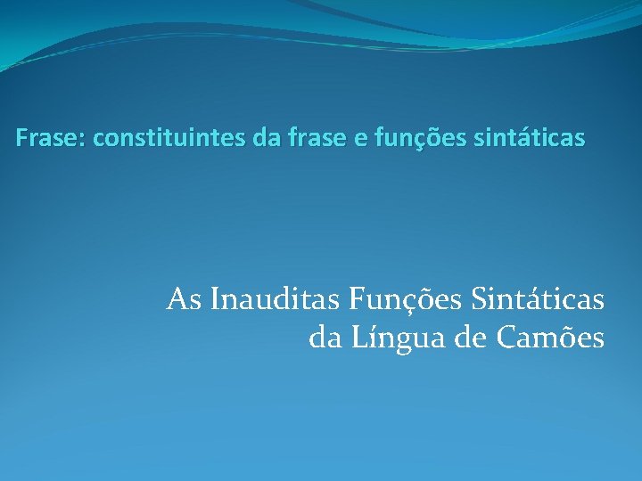 Frase: constituintes da frase e funções sintáticas As Inauditas Funções Sintáticas da Língua de