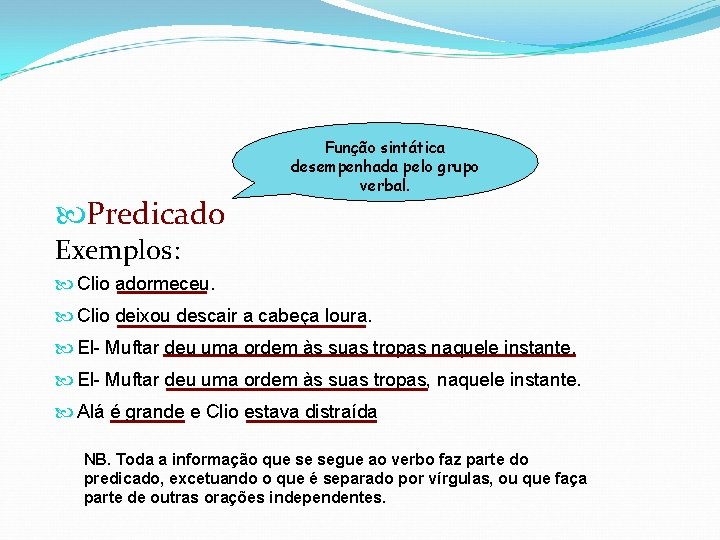  Predicado Função sintática desempenhada pelo grupo verbal. Exemplos: Clio adormeceu. Clio deixou descair