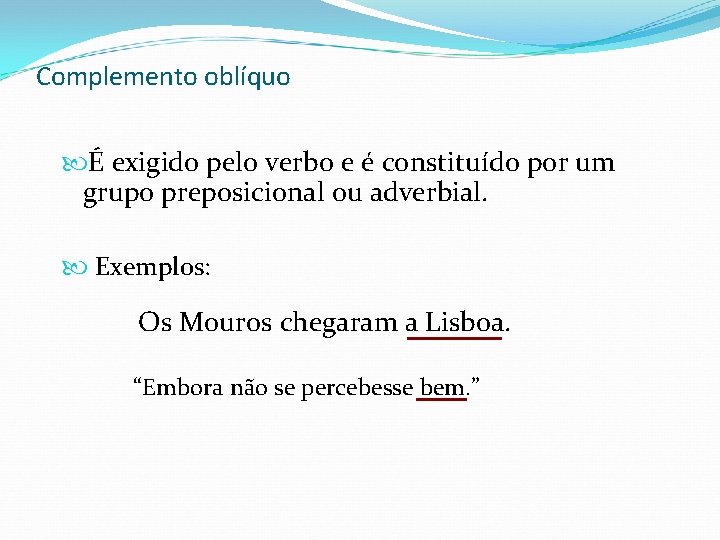 Complemento oblíquo É exigido pelo verbo e é constituído por um grupo preposicional ou