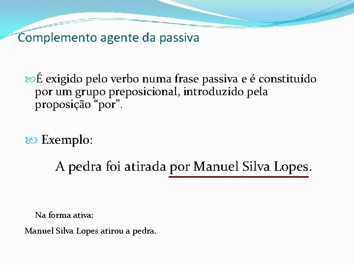 Complemento agente da passiva É exigido pelo verbo numa frase passiva e é constituído