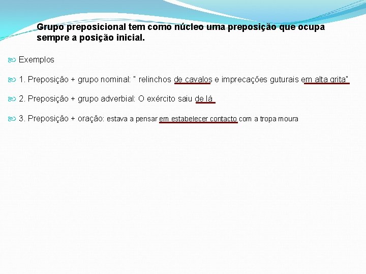 Grupo preposicional tem como núcleo uma preposição que ocupa sempre a posição inicial. Exemplos