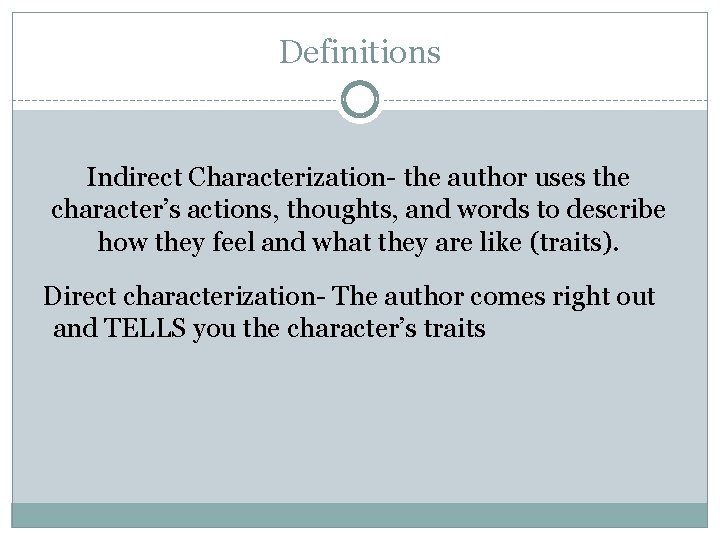 Definitions Indirect Characterization- the author uses the character’s actions, thoughts, and words to describe