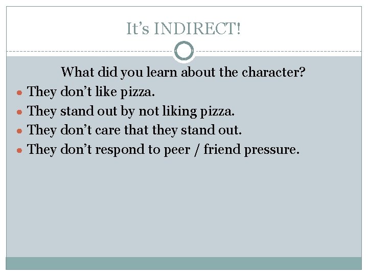 It’s INDIRECT! What did you learn about the character? ● They don’t like pizza.