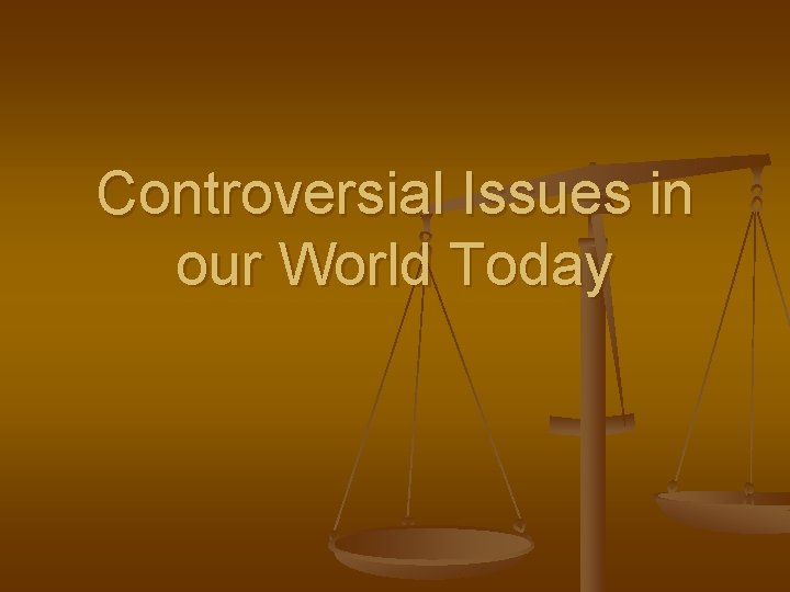 Controversial Issues in our World Today First What