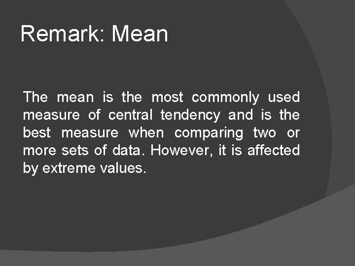 Remark: Mean The mean is the most commonly used measure of central tendency and