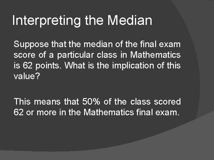 Interpreting the Median Suppose that the median of the final exam score of a