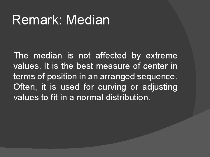 Remark: Median The median is not affected by extreme values. It is the best