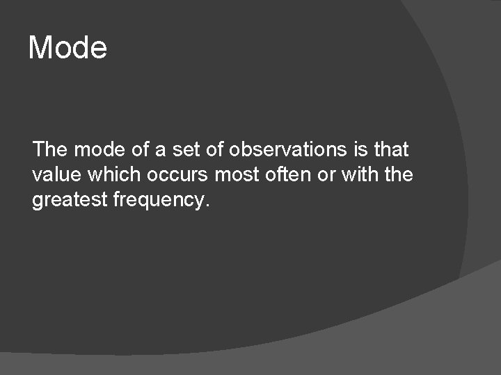 Mode The mode of a set of observations is that value which occurs most