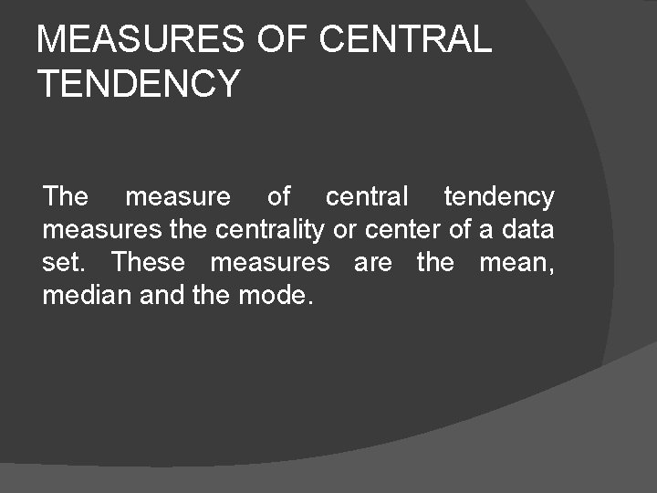 MEASURES OF CENTRAL TENDENCY The measure of central tendency measures the centrality or center
