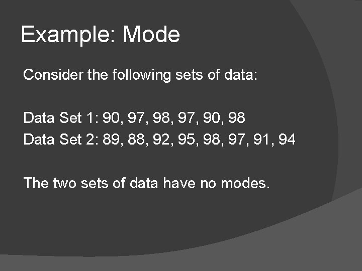 Example: Mode Consider the following sets of data: Data Set 1: 90, 97, 98,