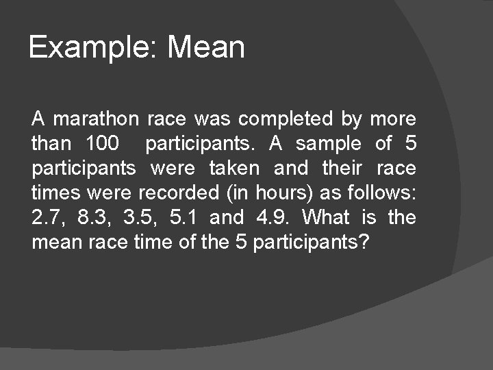 Example: Mean A marathon race was completed by more than 100 participants. A sample