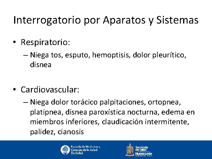 Interrogatorio por Aparatos y Sistemas • Respiratorio: – Niega tos, esputo, hemoptisis, dolor pleurítico,