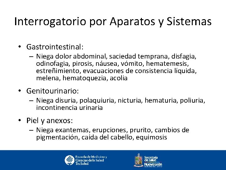 Interrogatorio por Aparatos y Sistemas • Gastrointestinal: – Niega dolor abdominal, saciedad temprana, disfagia,