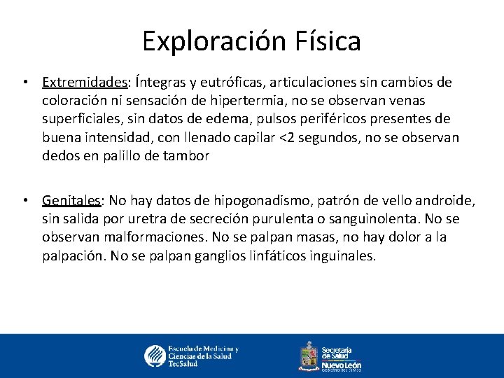 Exploración Física • Extremidades: Íntegras y eutróficas, articulaciones sin cambios de coloración ni sensación